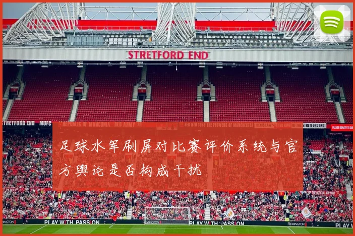 足球水军刷屏对比赛评价系统与官方舆论是否构成干扰